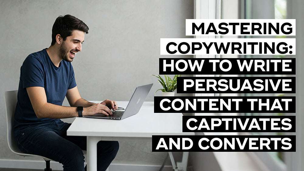 Mastering Copywriting: How to Write Persuasive Content That Captivates and Converts