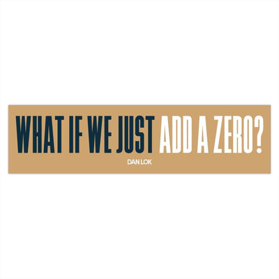What If We Just Add A Zero Bumper Sticker (Gold)