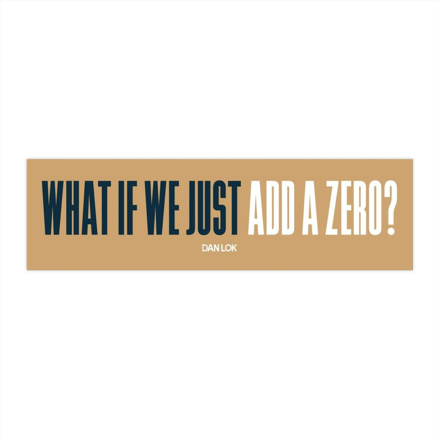 What If We Just Add A Zero Bumper Sticker (Gold)