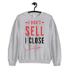 I Don't Sell I Close Unisex Sweatshirt