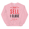 I Don't Sell I Close Unisex Sweatshirt